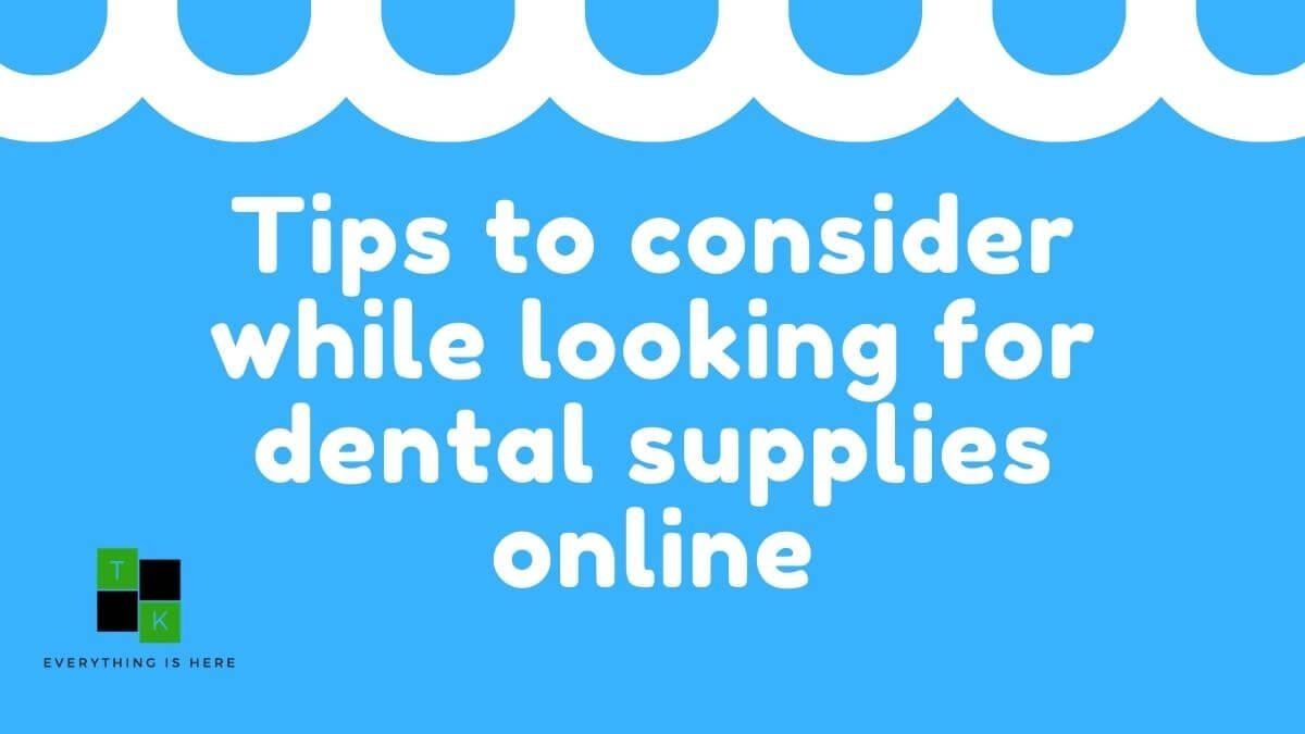 Tips to consider while looking for dental supplies online