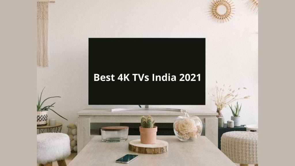 Best 4K TVs India 2021 Now Watch Your Favourite Shows With Enhanced Experience